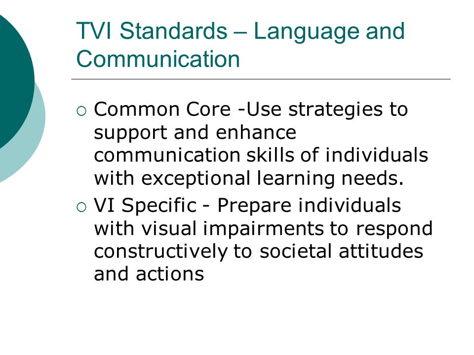 TVI Standards – Language and Communication  Common Core -Use strategies to support and enhance communication skills of individuals with exceptional learning needs.