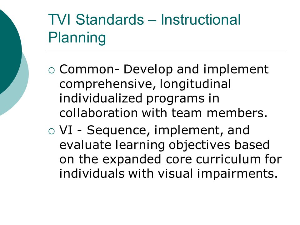 TVI Standards – Instructional Planning  Common- Develop and implement comprehensive, longitudinal individualized programs in collaboration with team members.