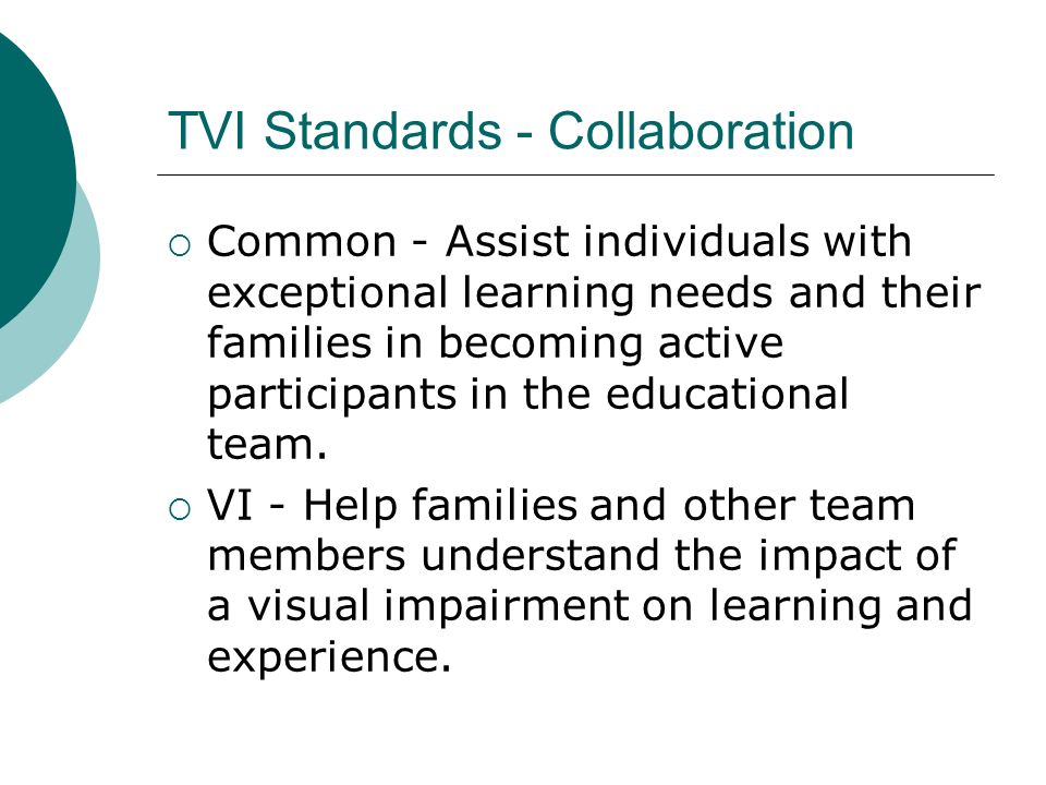 TVI Standards - Collaboration  Common - Assist individuals with exceptional learning needs and their families in becoming active participants in the educational team.