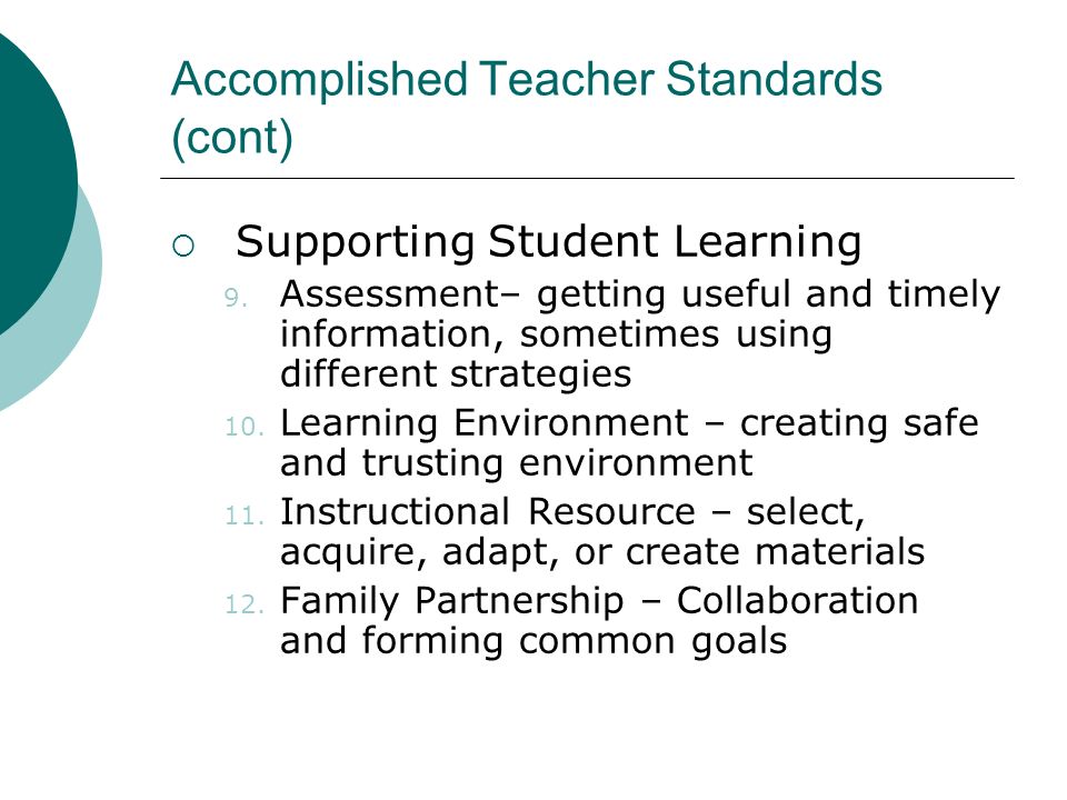 Accomplished Teacher Standards (cont)  Supporting Student Learning 9.