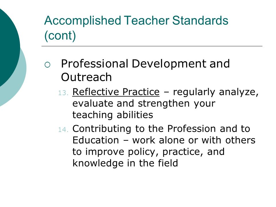 Accomplished Teacher Standards (cont)  Professional Development and Outreach 13.