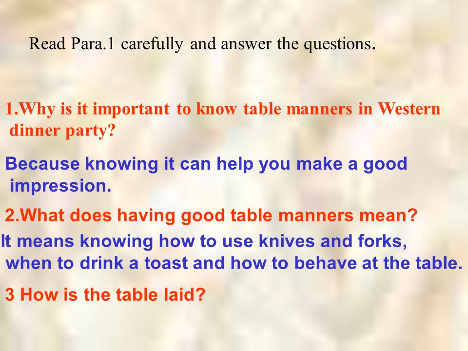 Match A with B A (paragraph) Part1 Part2 Part3 ( 1 ) (2-5) ( 6 ) Table manners’ changing over time and places Laying the table and good table manners The order of dishes and good table manners B(main idea)