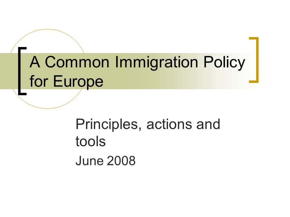 A Common Immigration Policy for Europe Principles, actions and tools June 2008