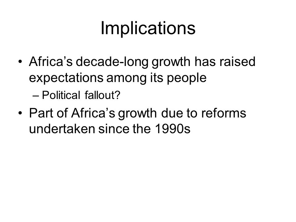 Implications Africa’s decade-long growth has raised expectations among its people –Political fallout.