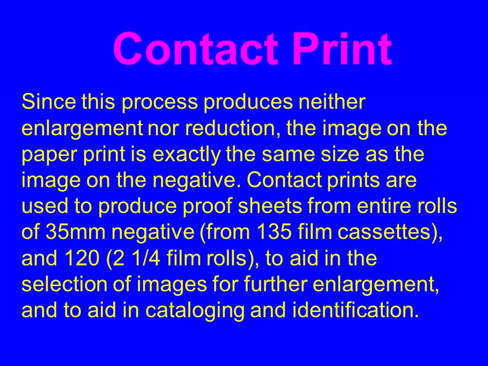 Contact Print. A contact print is a photographic image produced from a  film, usually a negative. The defining characteristic of a contact print is  that. - ppt download