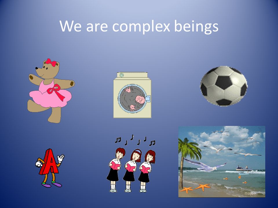 We are complex beings