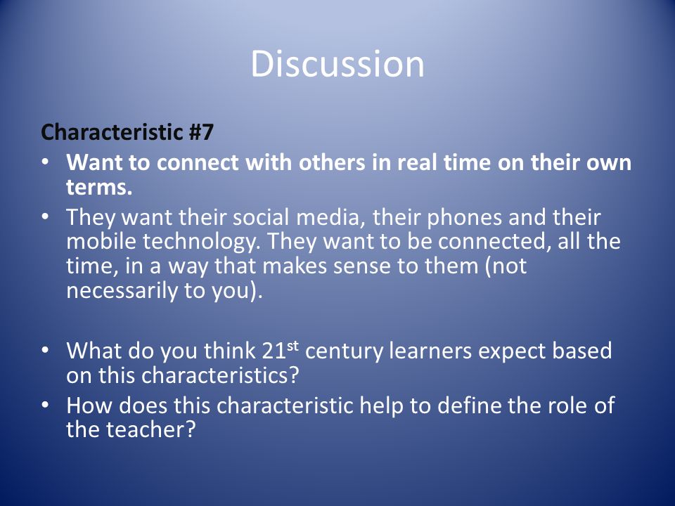 Discussion Characteristic #7 Want to connect with others in real time on their own terms.