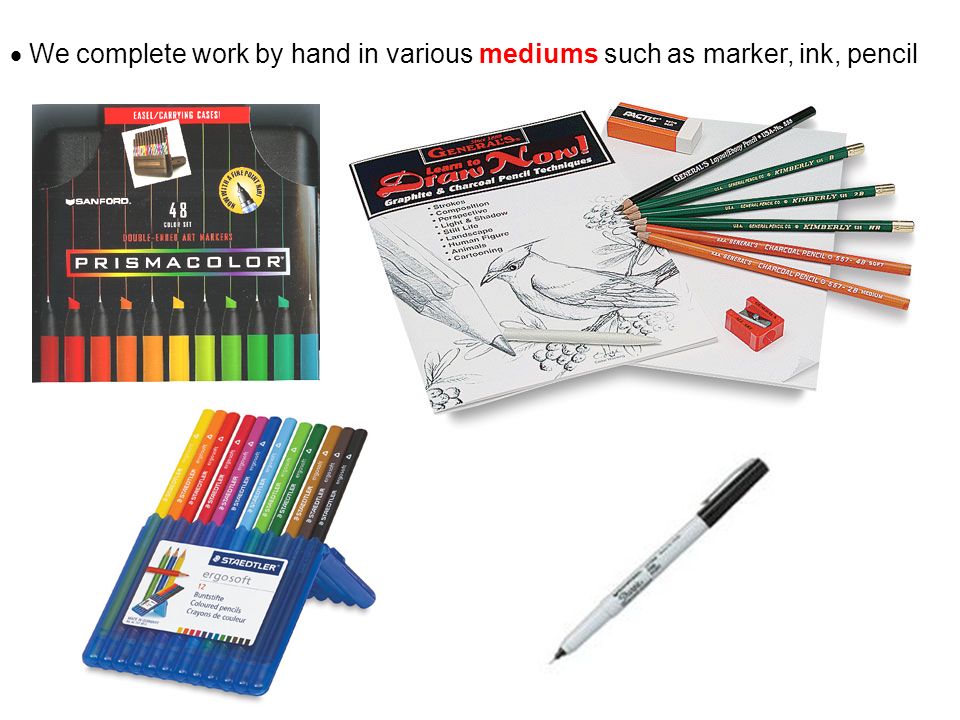  We complete work by hand in various mediums such as marker, ink, pencil