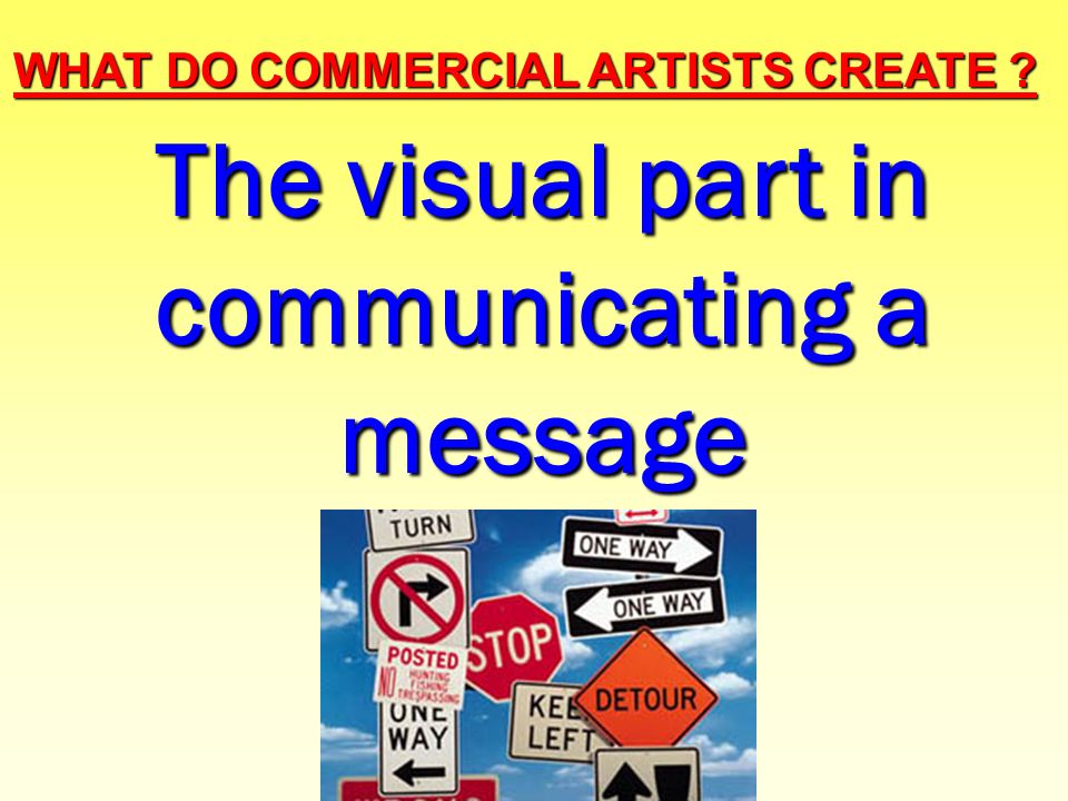 WHAT DO COMMERCIAL ARTISTS CREATE The visual part in communicating a message