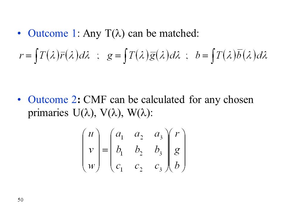 50 Outcome 1: Any T( ) can be matched: Outcome 2: CMF can be calculated for any chosen primaries U( ), V( ), W( ):