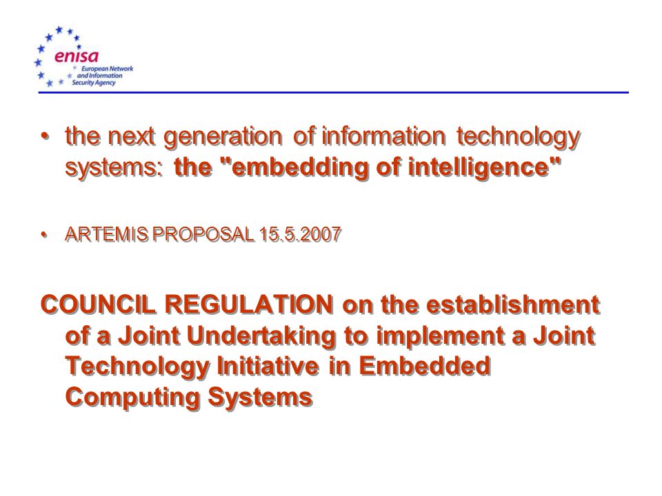 the next generation of information technology systems: the embedding of intelligence ARTEMIS PROPOSAL COUNCIL REGULATION on the establishment of a Joint Undertaking to implement a Joint Technology Initiative in Embedded Computing Systems the next generation of information technology systems: the embedding of intelligence ARTEMIS PROPOSAL COUNCIL REGULATION on the establishment of a Joint Undertaking to implement a Joint Technology Initiative in Embedded Computing Systems