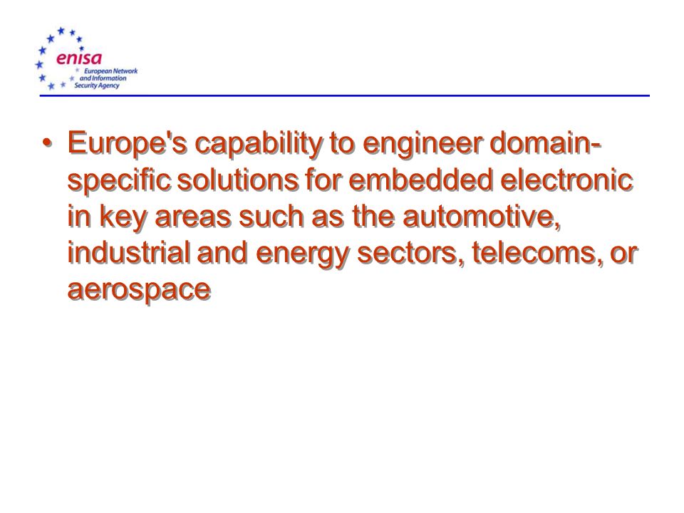 Europe s capability to engineer domain- specific solutions for embedded electronic in key areas such as the automotive, industrial and energy sectors, telecoms, or aerospace