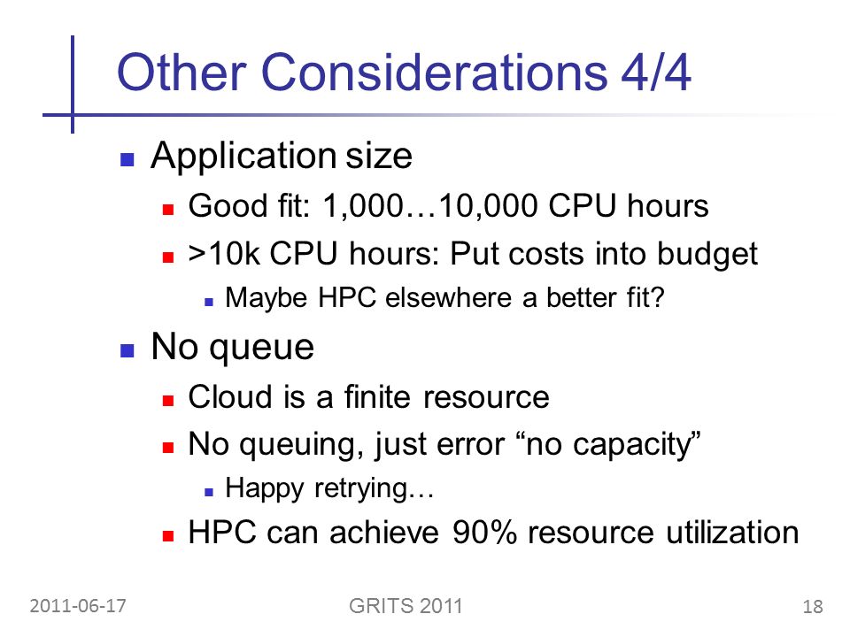 18 GRITS Other Considerations 4/4 Application size Good fit: 1,000…10,000 CPU hours >10k CPU hours: Put costs into budget Maybe HPC elsewhere a better fit.