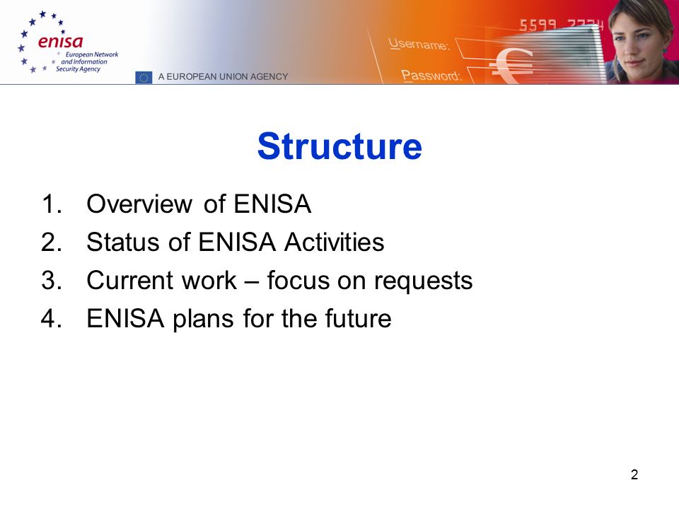 2 Structure 1.Overview of ENISA 2.Status of ENISA Activities 3.Current work – focus on requests 4.ENISA plans for the future