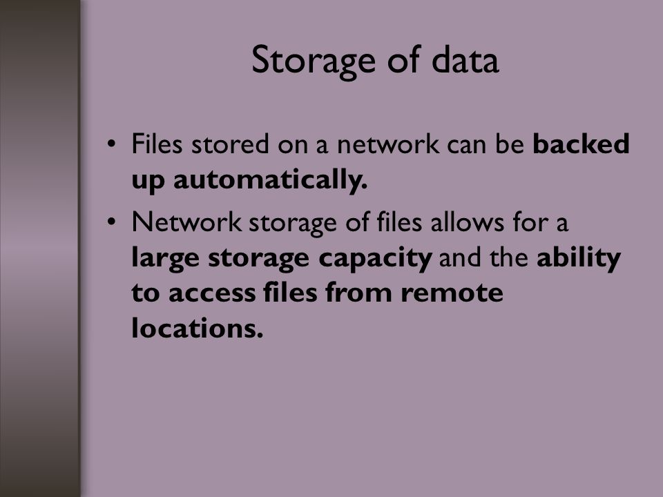 Storage of data Files stored on a network can be backed up automatically.