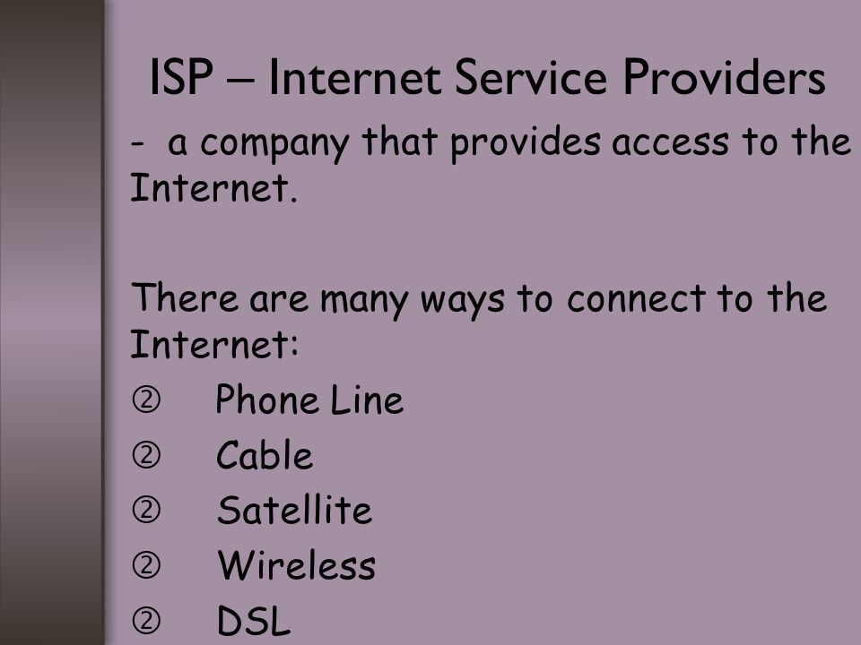 ISP – Internet Service Providers - a company that provides access to the Internet.