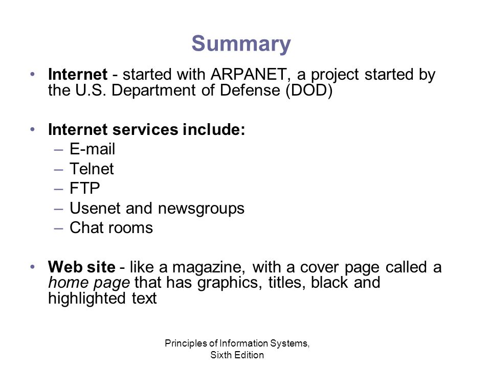 Principles of Information Systems, Sixth Edition Summary Internet - started with ARPANET, a project started by the U.S.
