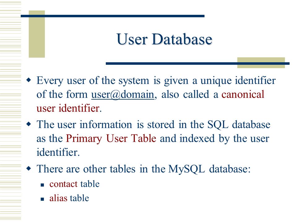 User Database  Every user of the system is given a unique identifier of the form also called a canonical user  The user information is stored in the SQL database as the Primary User Table and indexed by the user identifier.