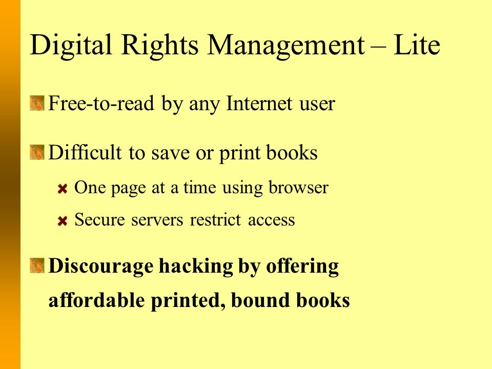 Digital Rights Management – Lite Free-to-read by any Internet user Difficult to save or print books One page at a time using browser Secure servers restrict access Discourage hacking by offering affordable printed, bound books