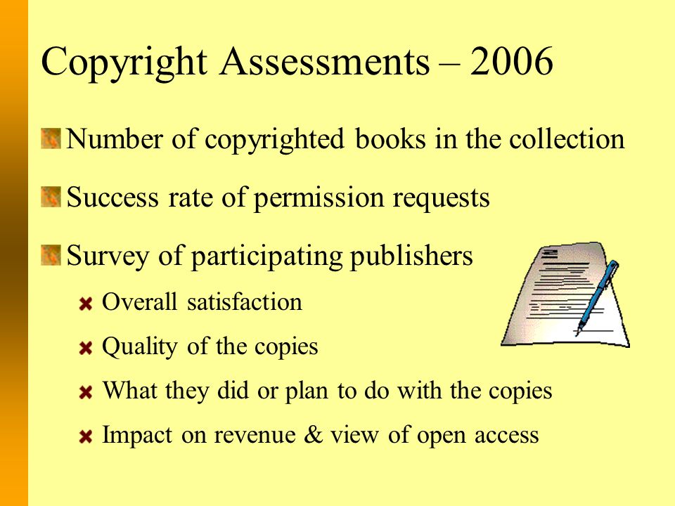 Copyright Assessments – 2006 Number of copyrighted books in the collection Success rate of permission requests Survey of participating publishers Overall satisfaction Quality of the copies What they did or plan to do with the copies Impact on revenue & view of open access
