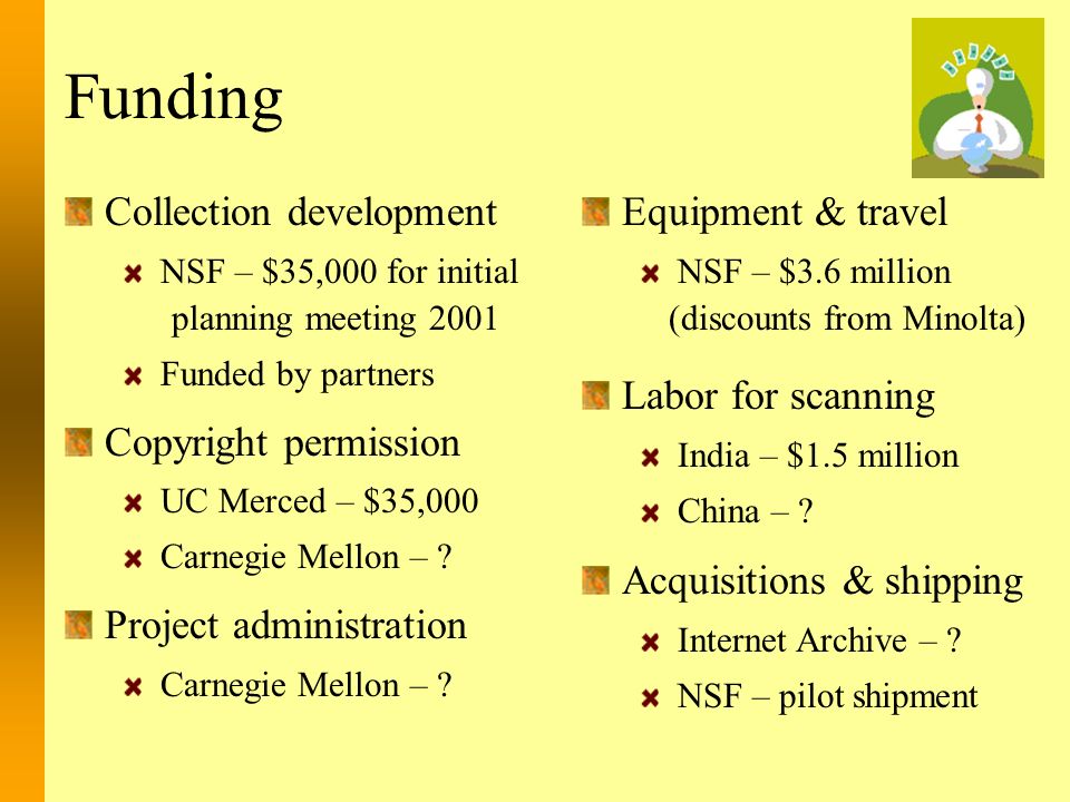 Funding Collection development NSF – $35,000 for initial planning meeting 2001 Funded by partners Copyright permission UC Merced – $35,000 Carnegie Mellon – .