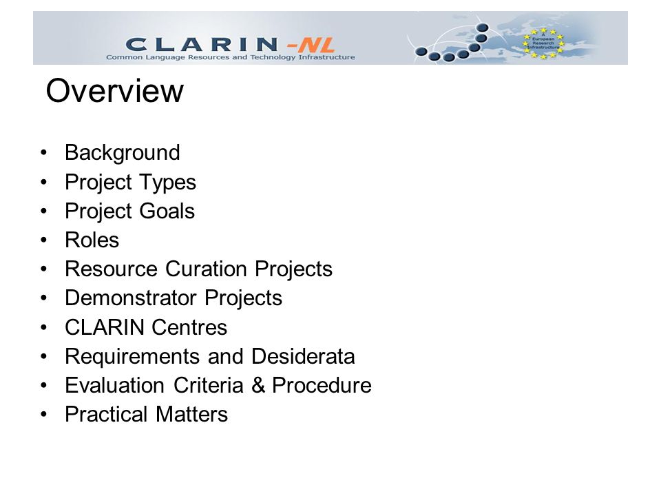 Background Project Types Project Goals Roles Resource Curation Projects Demonstrator Projects CLARIN Centres Requirements and Desiderata Evaluation Criteria & Procedure Practical Matters Overview
