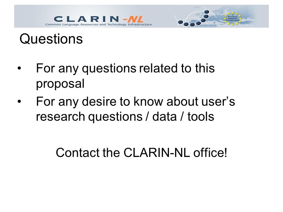 For any questions related to this proposal For any desire to know about user’s research questions / data / tools Contact the CLARIN-NL office.