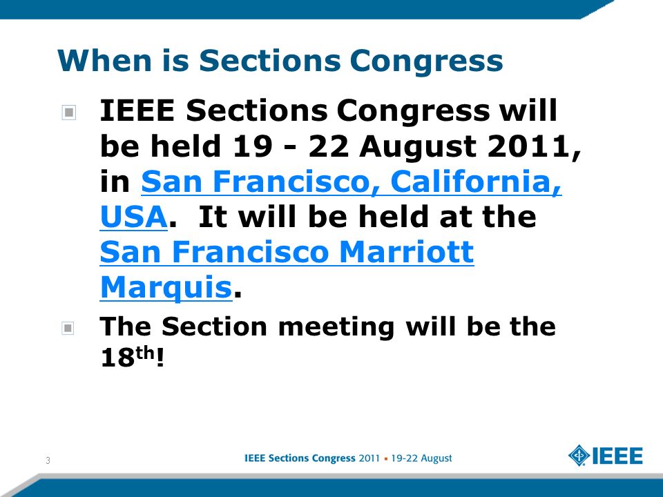 When is Sections Congress IEEE Sections Congress will be held August 2011, in San Francisco, California, USA.