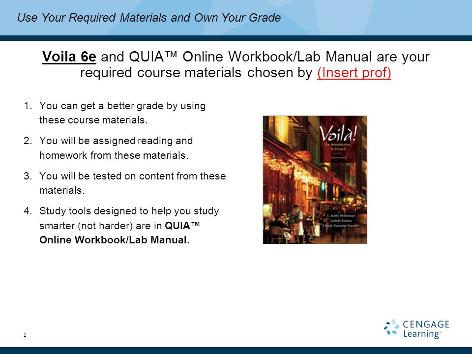 2 Voila 6e and QUIA™ Online Workbook/Lab Manual are your required course materials chosen by (Insert prof) 1.You can get a better grade by using these course materials.
