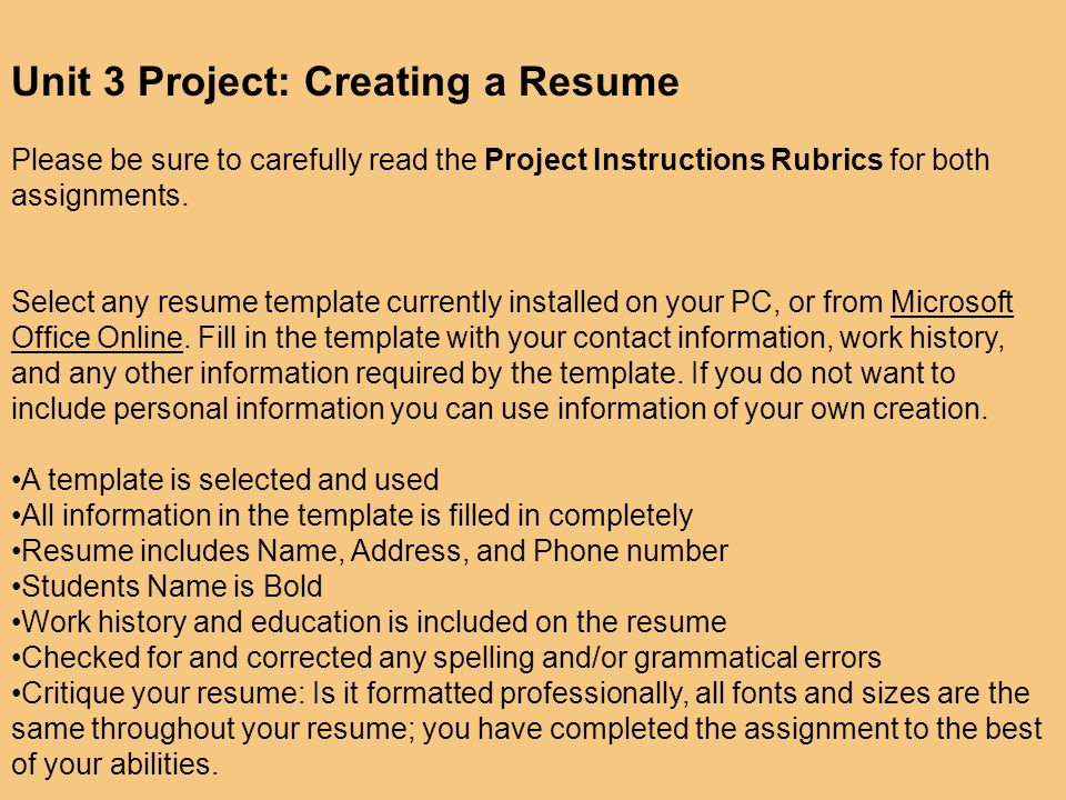 Unit 3 Project: Creating a Resume Please be sure to carefully read the Project Instructions Rubrics for both assignments.