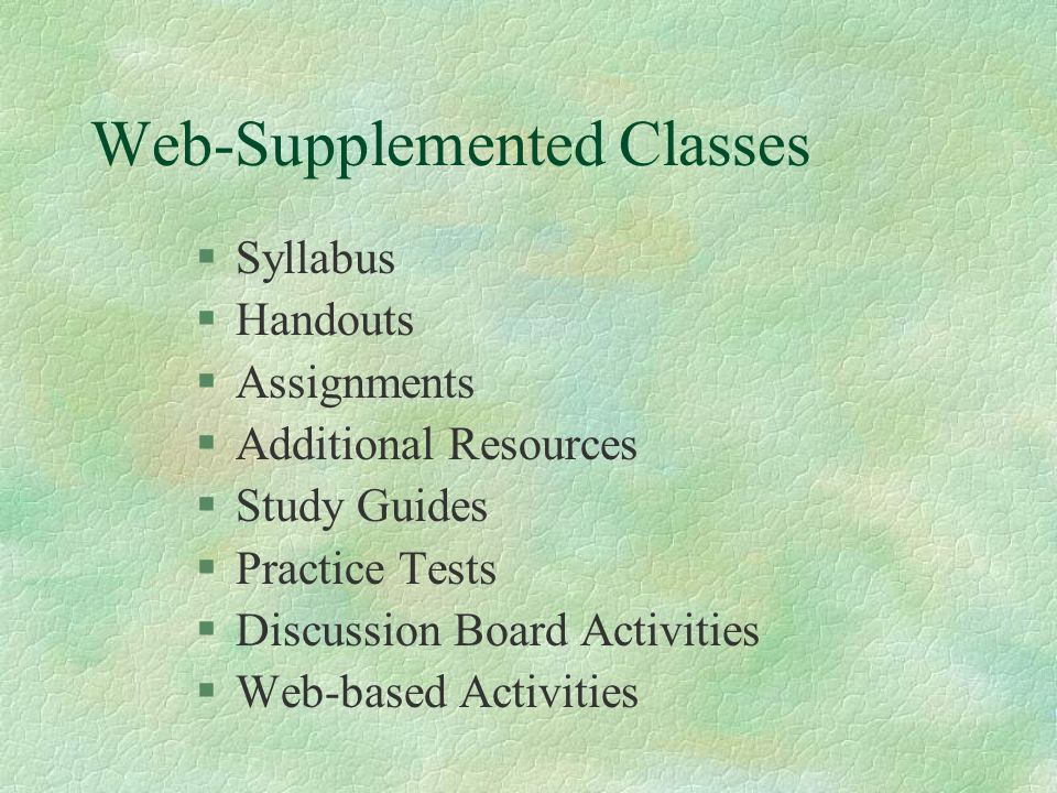Web-Supplemented Classes §Syllabus §Handouts §Assignments §Additional Resources §Study Guides §Practice Tests §Discussion Board Activities §Web-based Activities