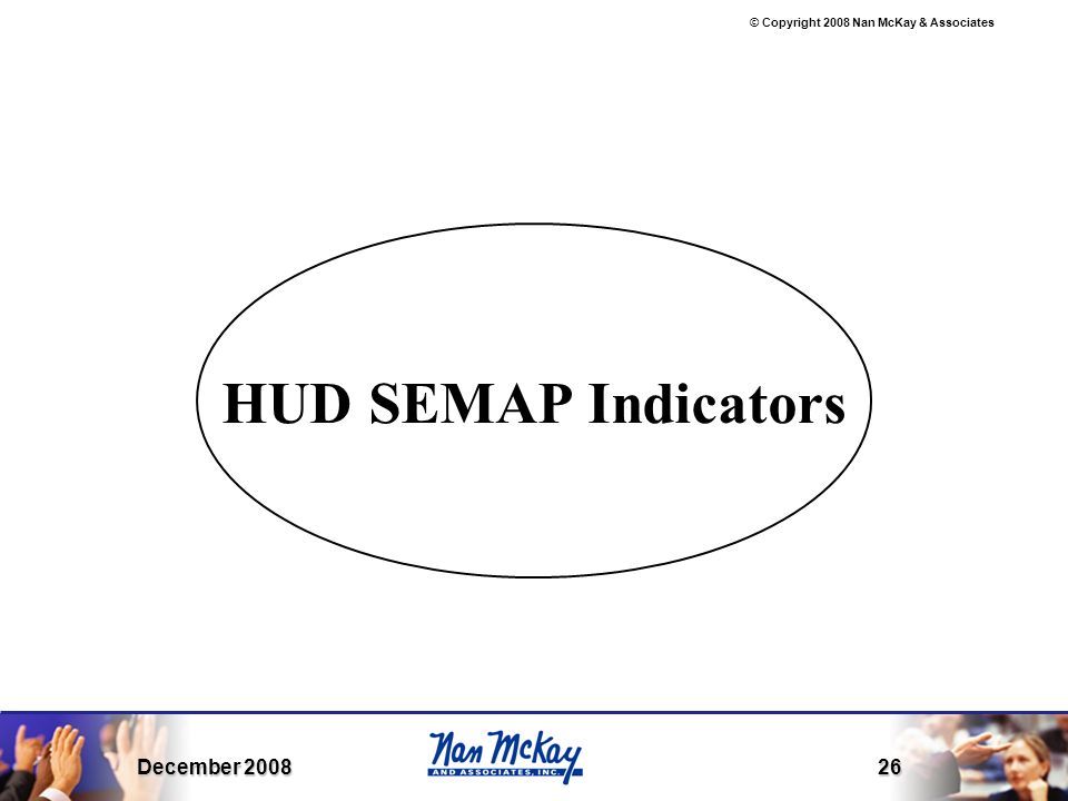 © Copyright 2008 Nan McKay & Associates December HUD SEMAP Indicators