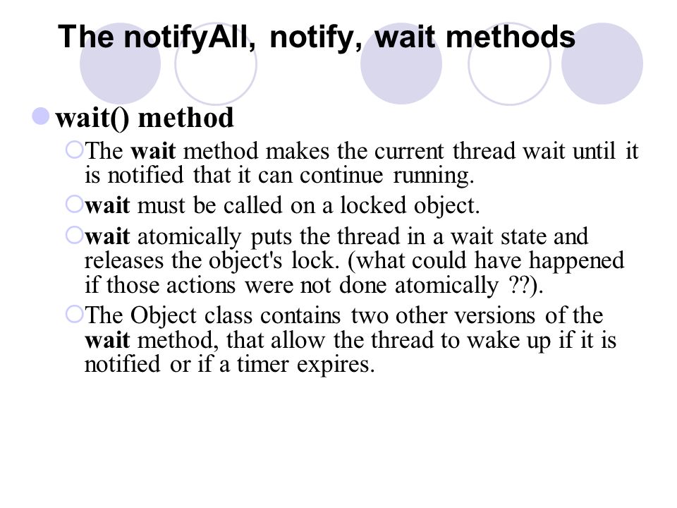The notifyAll, notify, wait methods wait() method  The wait method makes the current thread wait until it is notified that it can continue running.