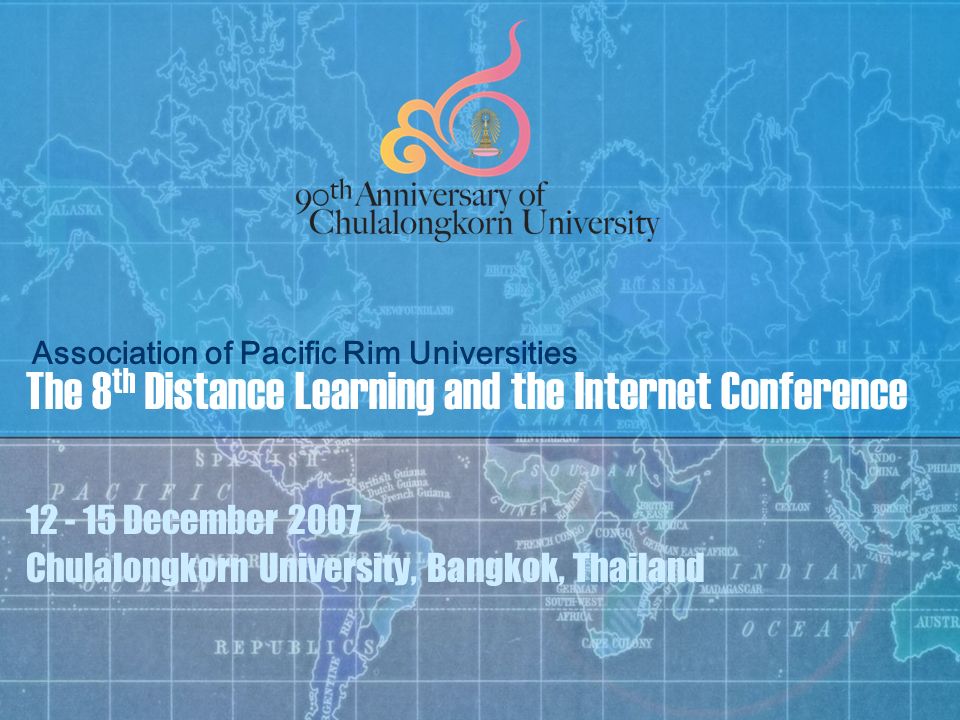 The 8 th Distance Learning and the Internet Conference December 2007 Chulalongkorn University, Bangkok, Thailand Association of Pacific Rim Universities