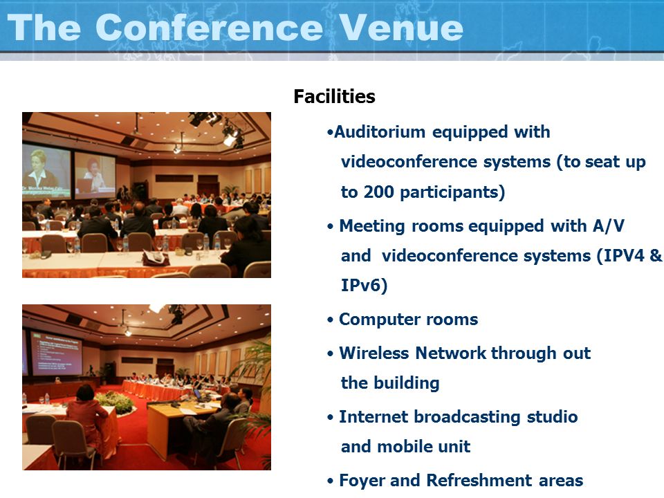 Facilities Auditorium equipped with videoconference systems (to seat up to 200 participants) Meeting rooms equipped with A/V and videoconference systems (IPV4 & IPv6) Computer rooms Wireless Network through out the building Internet broadcasting studio and mobile unit Foyer and Refreshment areas