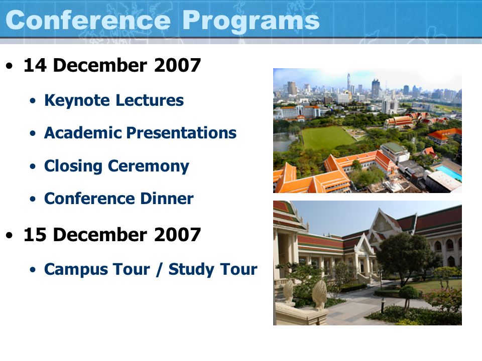 Conference Programs 14 December 2007 Keynote Lectures Academic Presentations Closing Ceremony Conference Dinner 15 December 2007 Campus Tour / Study Tour