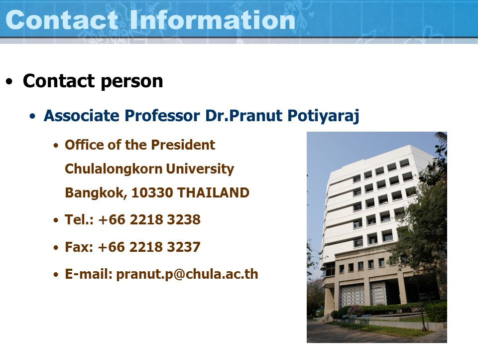 Contact Information Contact person Associate Professor Dr.Pranut Potiyaraj Office of the President Chulalongkorn University Bangkok, THAILAND Tel.: Fax: