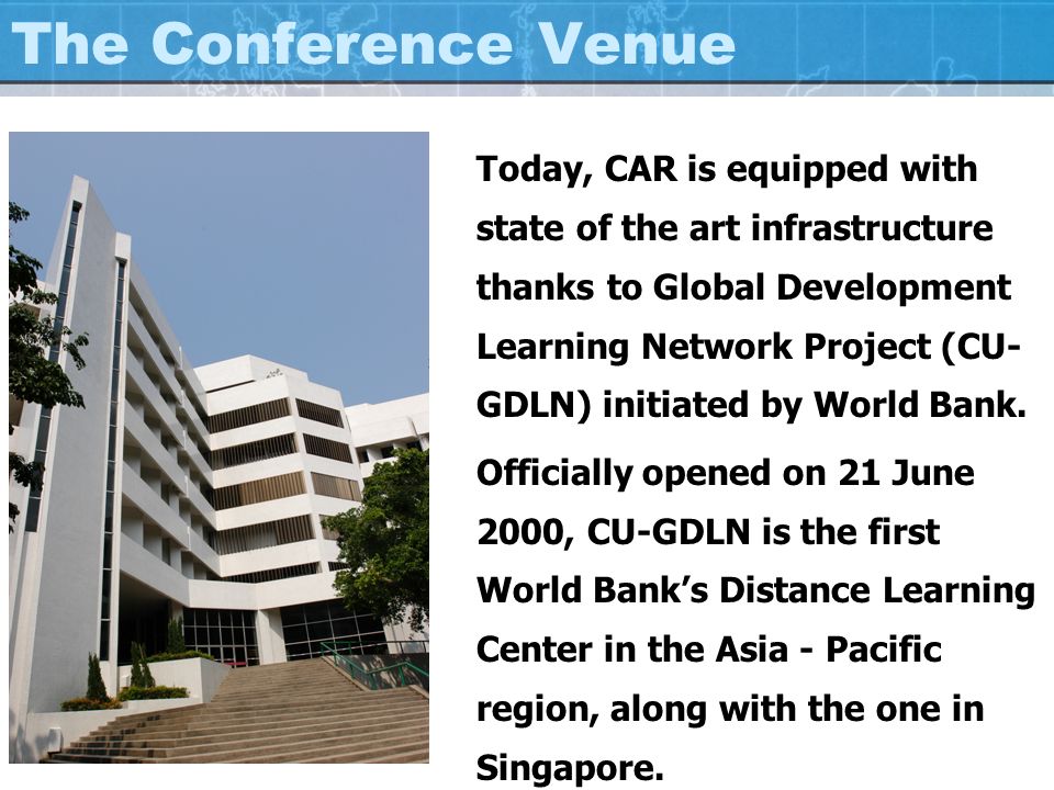 The Conference Venue Today, CAR is equipped with state of the art infrastructure thanks to Global Development Learning Network Project (CU- GDLN) initiated by World Bank.