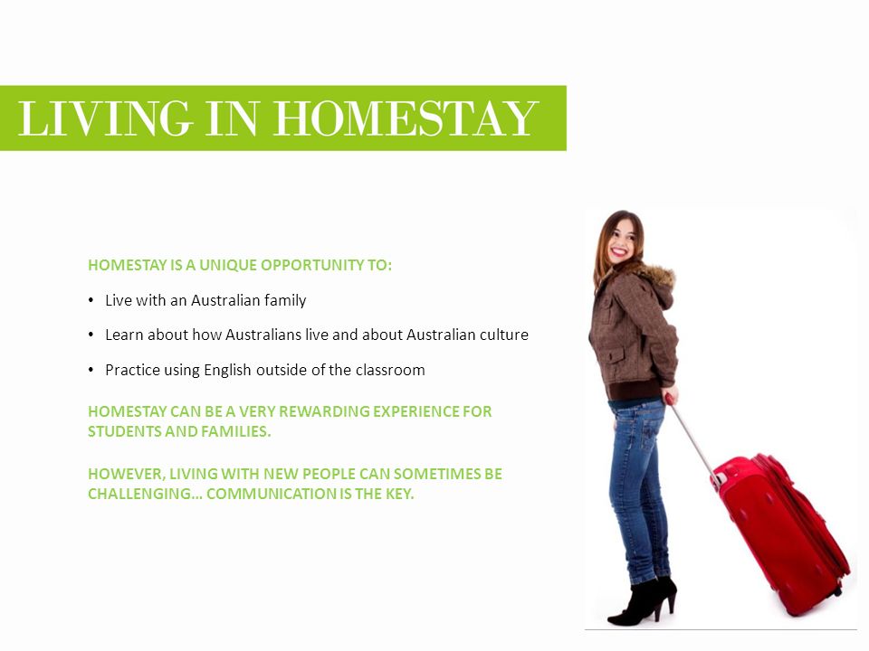 CRICOS Provider No 00091C HOMESTAY IS A UNIQUE OPPORTUNITY TO: Live with an Australian family Learn about how Australians live and about Australian culture Practice using English outside of the classroom HOMESTAY CAN BE A VERY REWARDING EXPERIENCE FOR STUDENTS AND FAMILIES.