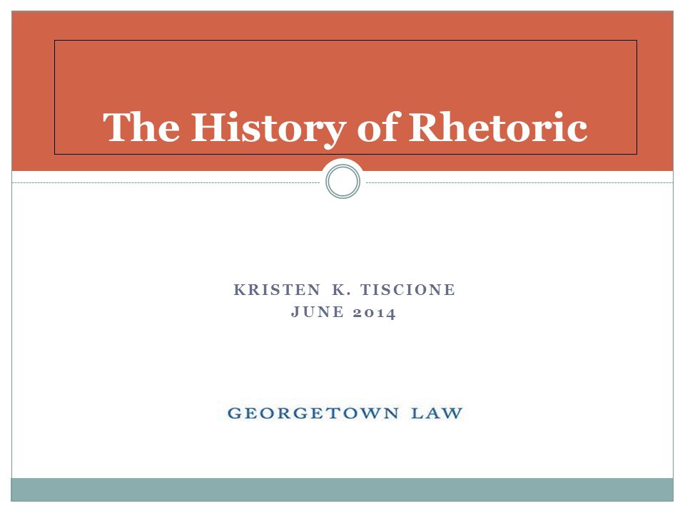 KRISTEN K. TISCIONE JUNE 2014 The History of Rhetoric