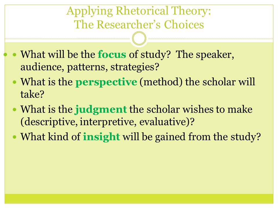 Applying Rhetorical Theory: The Researcher’s Choices What will be the focus of study.