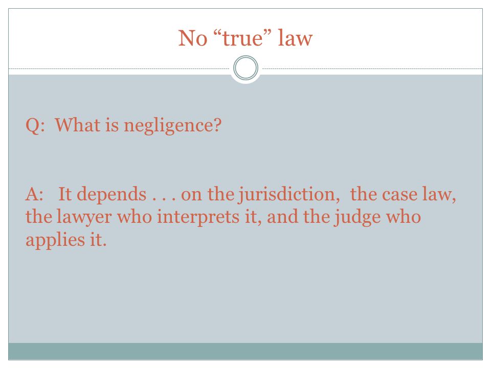 No true law Q: What is negligence. A: It depends...