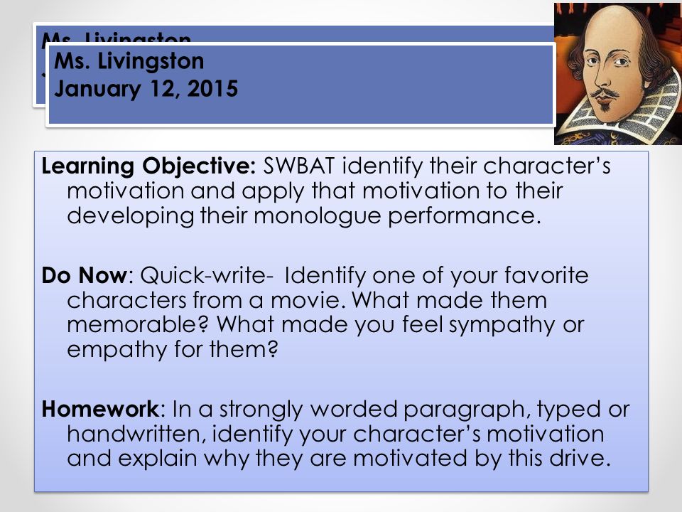 Learning Objective: SWBAT identify their character’s motivation and apply that motivation to their developing their monologue performance.