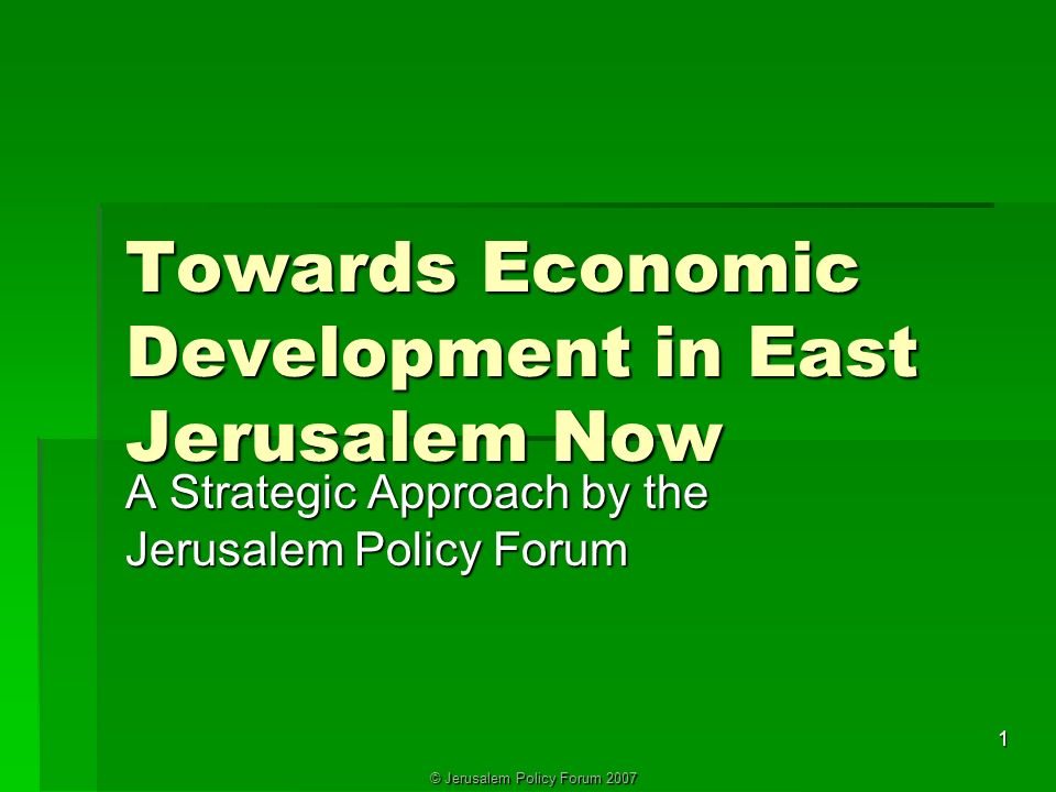 © Jerusalem Policy Forum Towards Economic Development in East Jerusalem Now A Strategic Approach by the Jerusalem Policy Forum