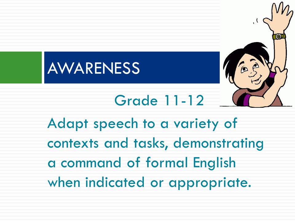 Grade Adapt speech to a variety of contexts and tasks, demonstrating a command of formal English when indicated or appropriate.