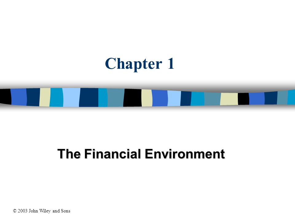 Chapter 1 The Financial Environment © 2003 John Wiley and Sons