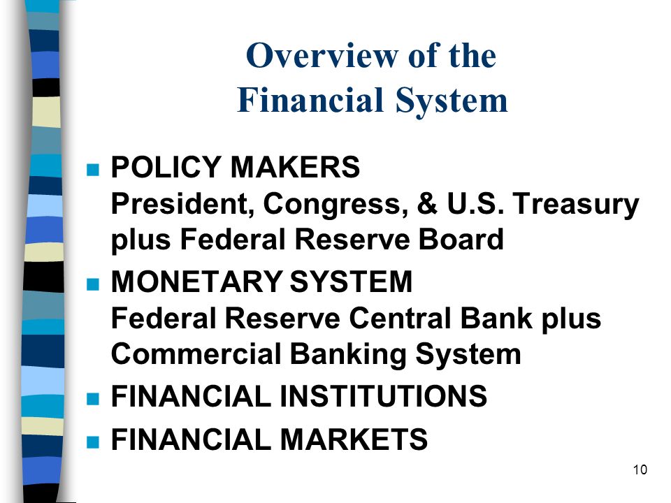 10 Overview of the Financial System n POLICY MAKERS President, Congress, & U.S.
