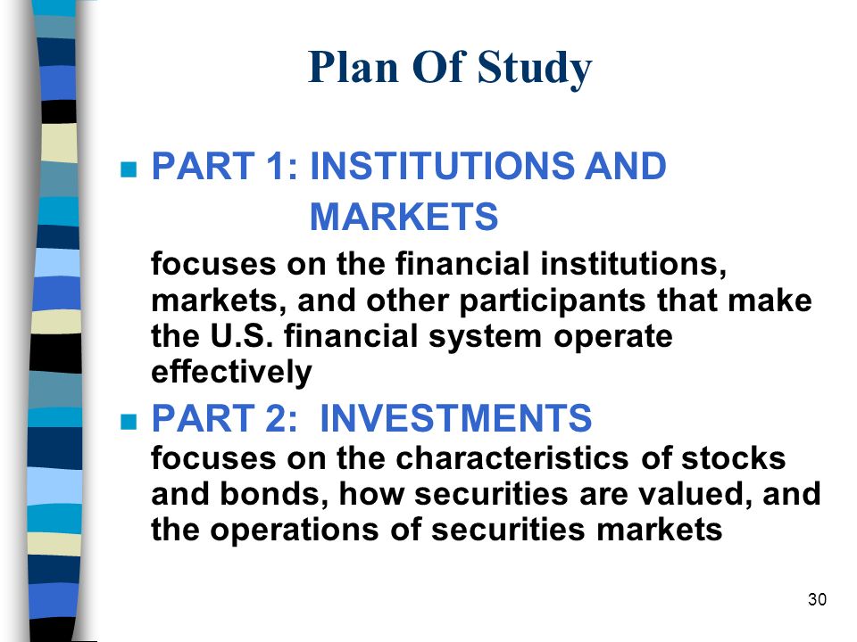 30 Plan Of Study nPnPART 1: INSTITUTIONS AND MARKETS focuses on the financial institutions, markets, and other participants that make the U.S.