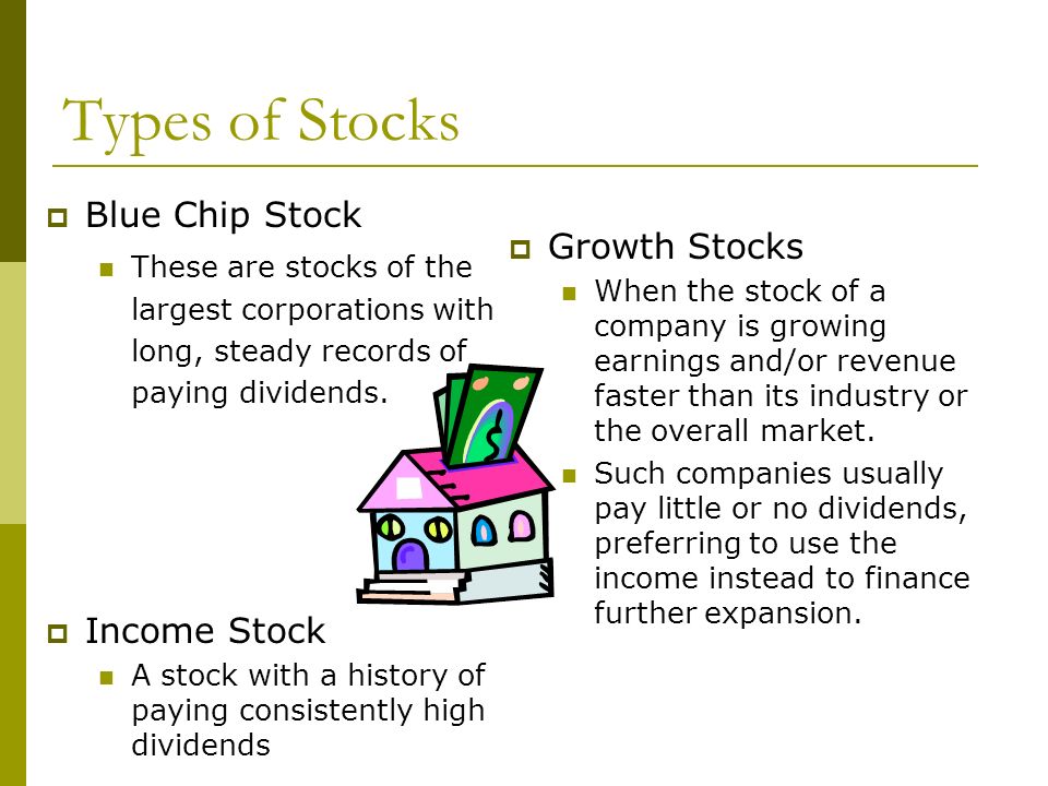Types of Stocks  Blue Chip Stock These are stocks of the largest corporations with long, steady records of paying dividends.