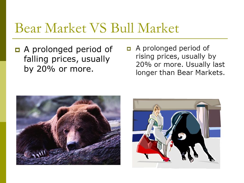 Bear Market VS Bull Market  A prolonged period of falling prices, usually by 20% or more.